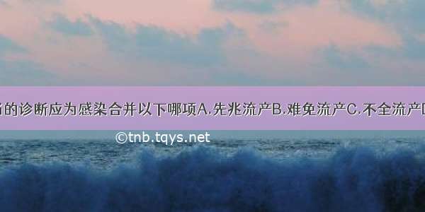 本病例最恰当的诊断应为感染合并以下哪项A.先兆流产B.难免流产C.不全流产D.稽留流产E.