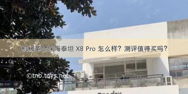 机械革命深海泰坦 X8 Pro 怎么样？测评值得买吗？