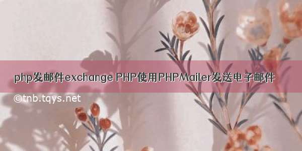 php发邮件exchange PHP使用PHPMailer发送电子邮件