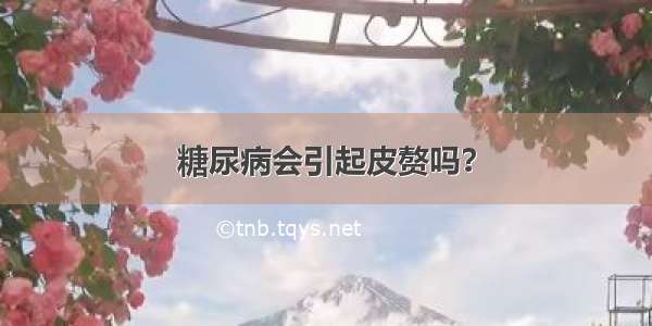 糖尿病会引起皮赘吗？