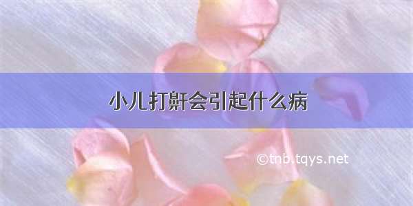 小儿打鼾会引起什么病