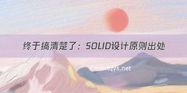 终于搞清楚了：SOLID设计原则出处