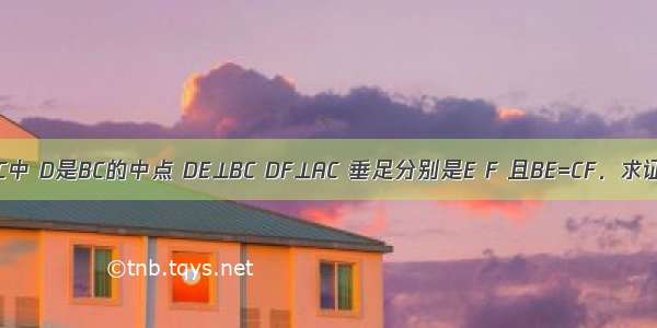 如图 在△ABC中 D是BC的中点 DE⊥BC DF⊥AC 垂足分别是E F 且BE=CF．求证：AB=AC．