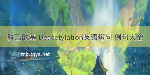 脱乙酰基 Deacetylation英语短句 例句大全