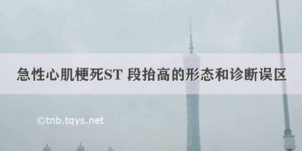 急性心肌梗死ST 段抬高的形态和诊断误区