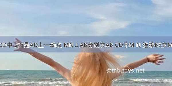 在正方形ABCD中 点E是AD上一动点 MN⊥AB分别交AB CD于M N 连接BE交MN于点O 过O