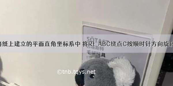 如图 在方格纸上建立的平面直角坐标系中 将Rt△ABC绕点C按顺时针方向旋转90° 得到