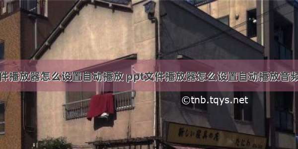 ppt文件播放器怎么设置自动播放 ppt文件播放器怎么设置自动播放音频(六篇)