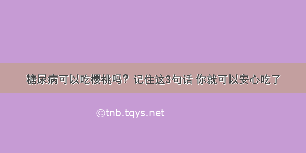 糖尿病可以吃樱桃吗？记住这3句话 你就可以安心吃了