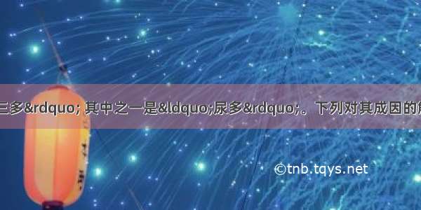 糖尿病患者有“三多” 其中之一是“尿多”。下列对其成因的解释 正确的是A. 糖尿病