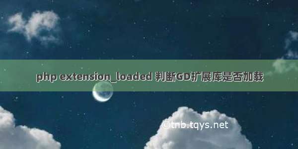 php extension_loaded 判断GD扩展库是否加载