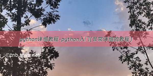 python详细教程-python入门(非常详细的教程)