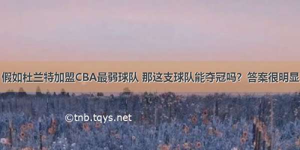 假如杜兰特加盟CBA最弱球队 那这支球队能夺冠吗？答案很明显