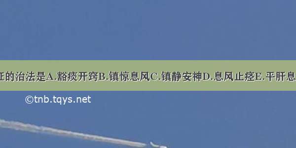 痫证风痫证的治法是A.豁痰开窍B.镇惊息风C.镇静安神D.息风止痉E.平肝息风ABCDE