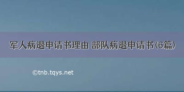 军人病退申请书理由 部队病退申请书(6篇)