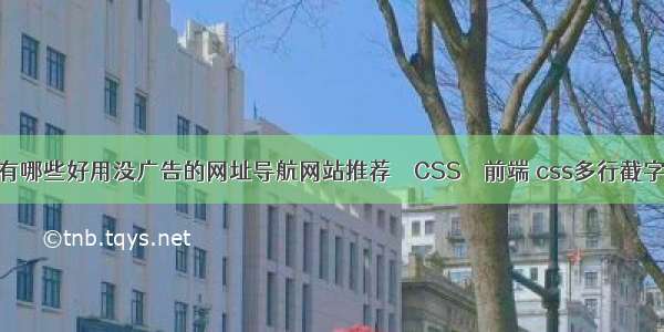 有哪些好用没广告的网址导航网站推荐 – CSS – 前端 css多行截字