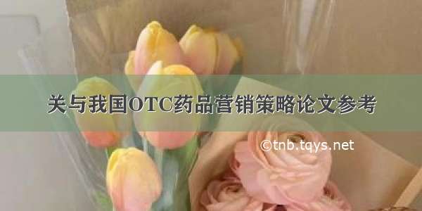 关与我国OTC药品营销策略论文参考