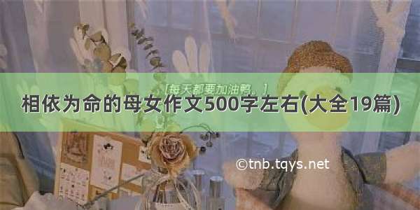 相依为命的母女作文500字左右(大全19篇)