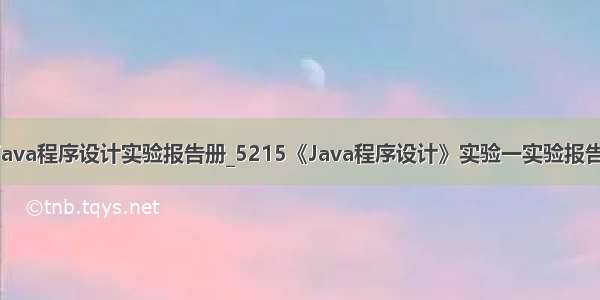 java程序设计实验报告册_5215《Java程序设计》实验一实验报告