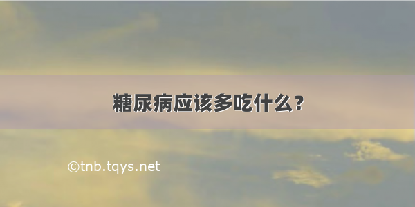 糖尿病应该多吃什么？