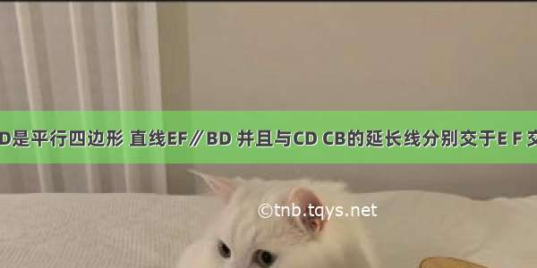 四边形ABCD是平行四边形 直线EF∥BD 并且与CD CB的延长线分别交于E F 交AB AD于N