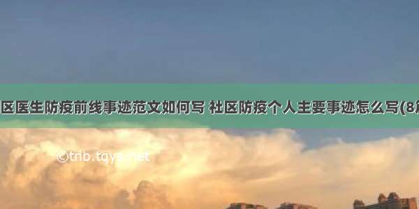 社区医生防疫前线事迹范文如何写 社区防疫个人主要事迹怎么写(8篇)