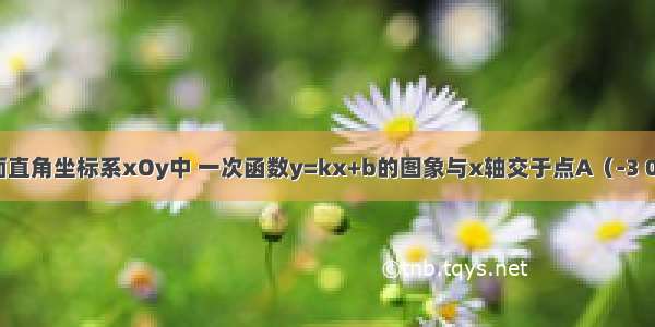 如图 在平面直角坐标系xOy中 一次函数y=kx+b的图象与x轴交于点A（-3 0） 与y轴交