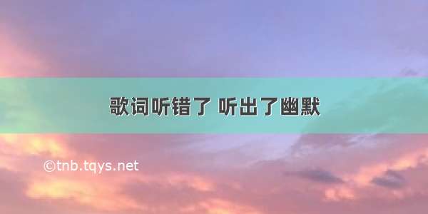 歌词听错了 听出了幽默