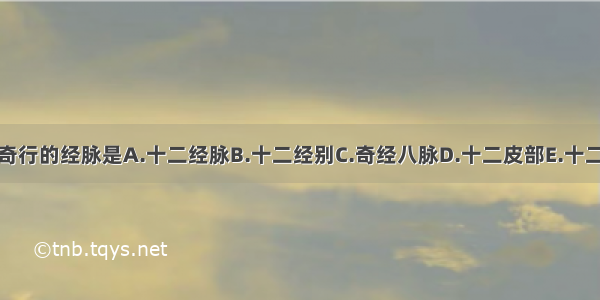 别道奇行的经脉是A.十二经脉B.十二经别C.奇经八脉D.十二皮部E.十二经筋