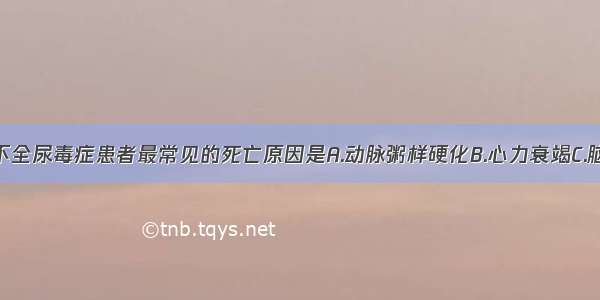 慢性肾功能不全尿毒症患者最常见的死亡原因是A.动脉粥样硬化B.心力衰竭C.脑出血D.电解