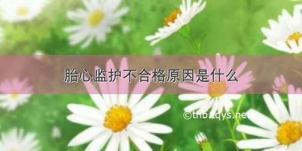 胎心监护不合格原因是什么