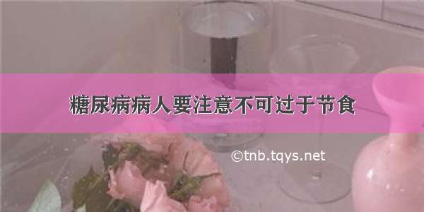 糖尿病病人要注意不可过于节食