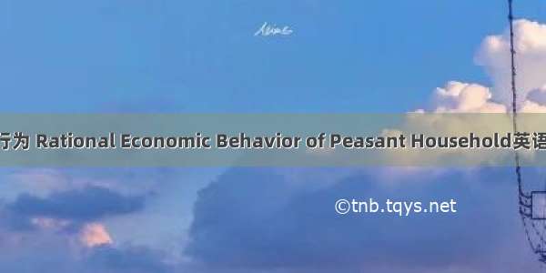 农户理性经济行为 Rational Economic Behavior of Peasant Household英语短句 例句大全