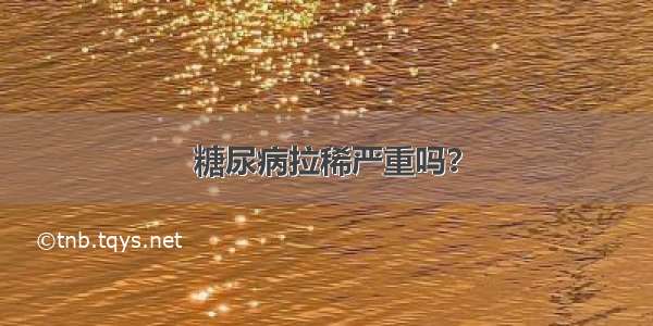 糖尿病拉稀严重吗？