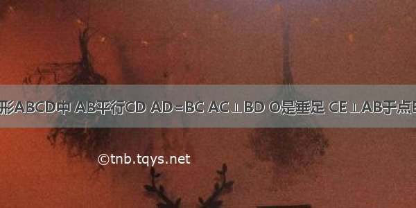 如图 在梯形ABCD中 AB平行CD AD=BC AC⊥BD O是垂足 CE⊥AB于点E 试探索 C