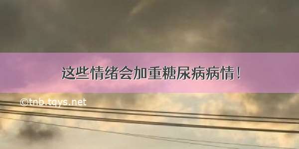 这些情绪会加重糖尿病病情！