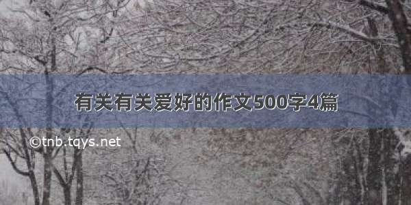 有关有关爱好的作文500字4篇