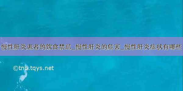 慢性肝炎患者的饮食禁忌_慢性肝炎的危害_慢性肝炎症状有哪些