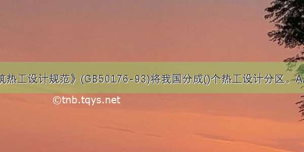 我国的《民用建筑热工设计规范》(GB50176-93)将我国分成()个热工设计分区。A.3B.4C.5D.6ABCD