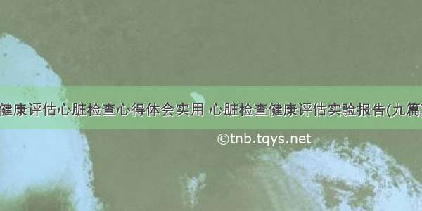 健康评估心脏检查心得体会实用 心脏检查健康评估实验报告(九篇)