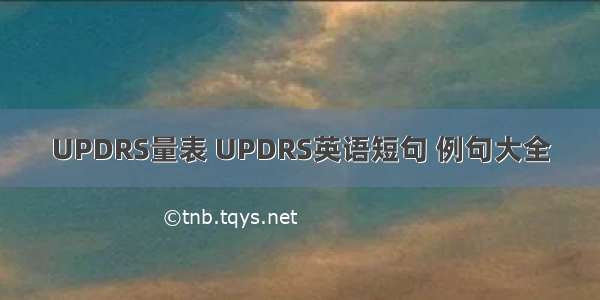 UPDRS量表 UPDRS英语短句 例句大全