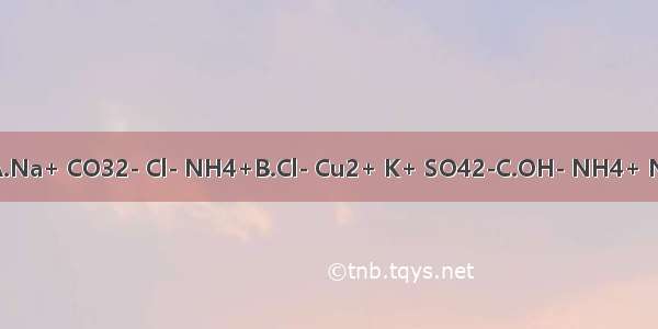 下列各组离子不能共存的是A.Na+ CO32- Cl- NH4+B.Cl- Cu2+ K+ SO42-C.OH- NH4+ NO3- Na+D.Mg2+ NO3- S