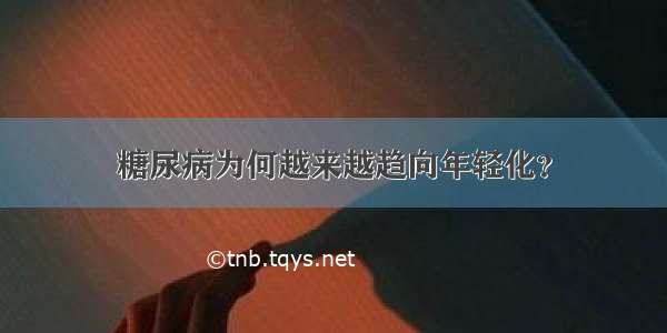 糖尿病为何越来越趋向年轻化？