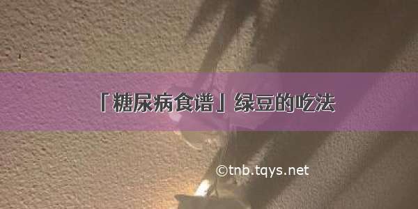 「糖尿病食谱」绿豆的吃法