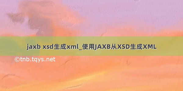 jaxb xsd生成xml_使用JAXB从XSD生成XML