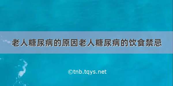 老人糖尿病的原因老人糖尿病的饮食禁忌