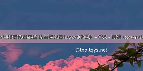 css基础选择器教程 伪类选择器hover的使用 – CSS – 前端 css enable