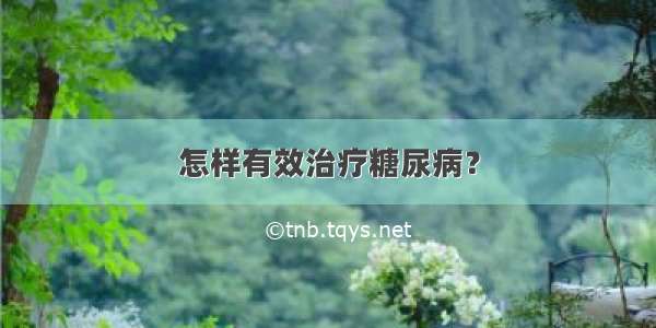 怎样有效治疗糖尿病？