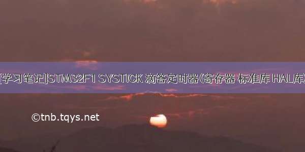 [学习笔记]STM32F1 SYSTICK 滴答定时器(寄存器 标准库 HAL库)