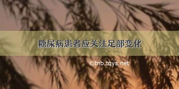 糖尿病患者应关注足部变化